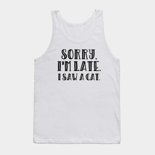 Sorry I'm late I saw a cat Tank Top